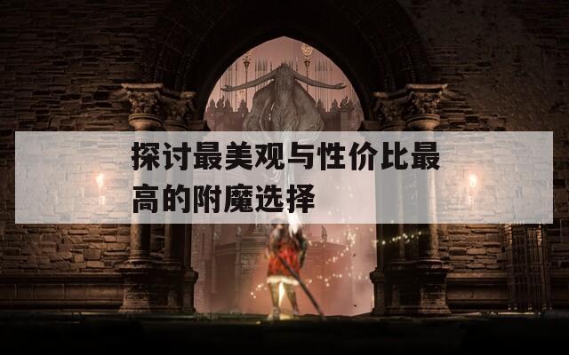 探讨最美观与性价比最高的附魔选择