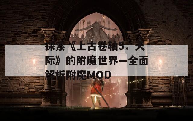 探索《上古卷轴5：天际》的附魔世界—全面解析附魔MOD