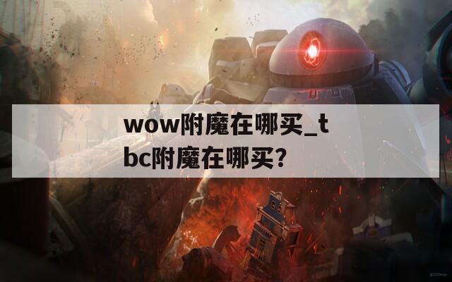 wow附魔在哪买_tbc附魔在哪买？