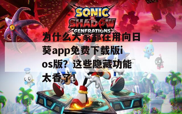 为什么大家都在用向日葵app免费下载版ios版？这些隐藏功能太香了！