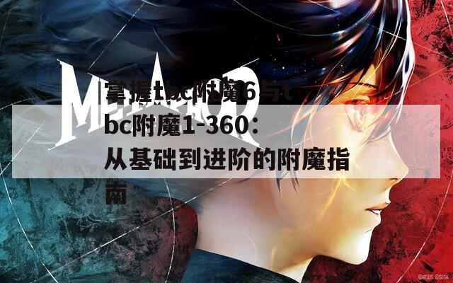 掌握tbc附魔6与tbc附魔1-360：从基础到进阶的附魔指南
