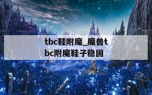 tbc鞋附魔_魔兽tbc附魔鞋子稳固