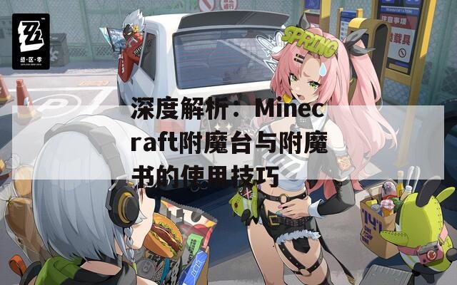 深度解析：Minecraft附魔台与附魔书的使用技巧