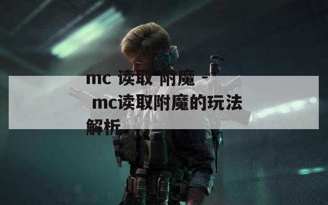 mc 读取 附魔 - mc读取附魔的玩法解析