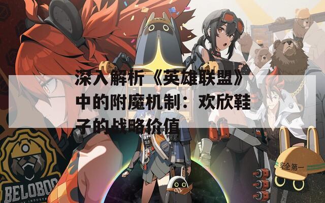 深入解析《英雄联盟》中的附魔机制：欢欣鞋子的战略价值
