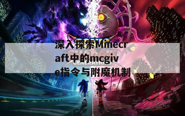 深入探索Minecraft中的mcgive指令与附魔机制