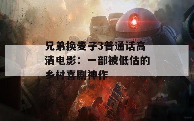 兄弟换麦子3普通话高清电影：一部被低估的乡村喜剧神作