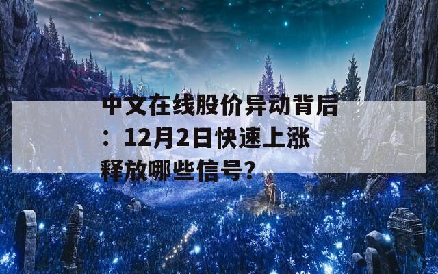 中文在线股价异动背后：12月2日快速上涨释放哪些信号？