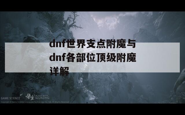dnf世界支点附魔与dnf各部位顶级附魔详解