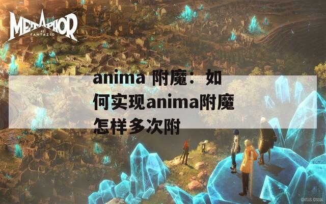 anima 附魔：如何实现anima附魔怎样多次附