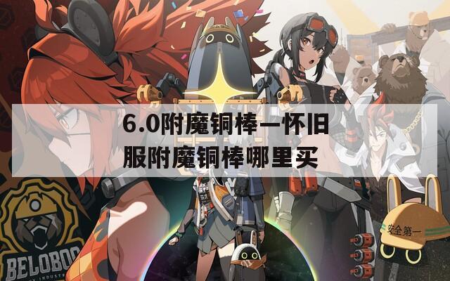 6.0附魔铜棒—怀旧服附魔铜棒哪里买