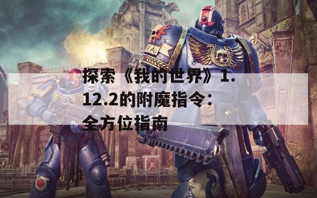 探索《我的世界》1.12.2的附魔指令：全方位指南