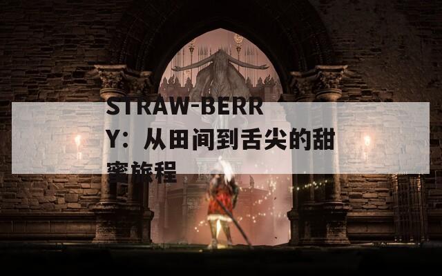 STRAW-BERRY：从田间到舌尖的甜蜜旅程