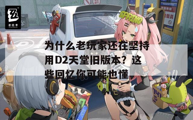 为什么老玩家还在坚持用D2天堂旧版本？这些回忆你可能也懂