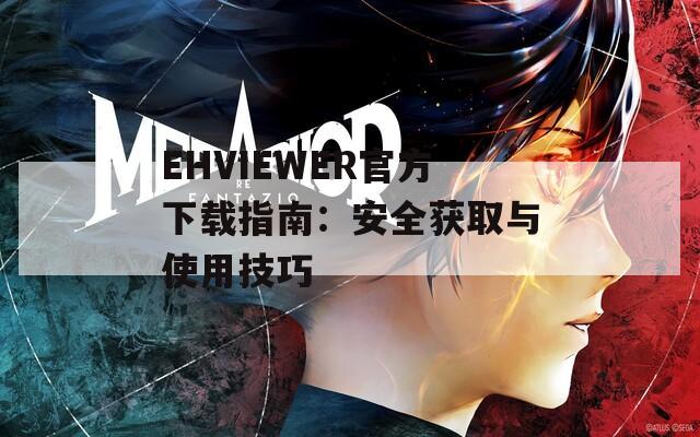 EHVIEWER官方下载指南：安全获取与使用技巧