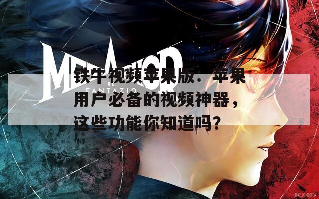 铁牛视频苹果版：苹果用户必备的视频神器，这些功能你知道吗？