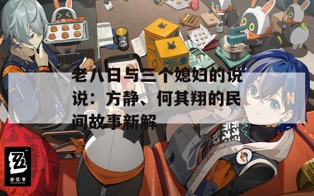 老八日与三个媳妇的说说：方静、何其翔的民间故事新解
