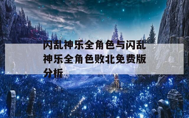 闪乱神乐全角色与闪乱神乐全角色败北免费版分析