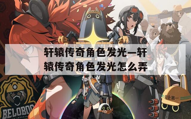 轩辕传奇角色发光—轩辕传奇角色发光怎么弄
