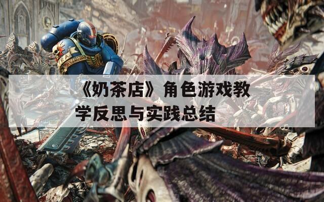 《奶茶店》角色游戏教学反思与实践总结