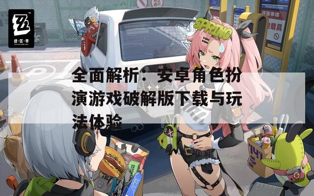 全面解析：安卓角色扮演游戏破解版下载与玩法体验