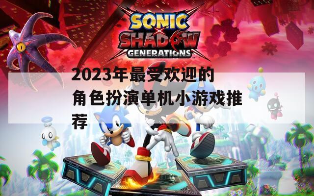 2023年最受欢迎的角色扮演单机小游戏推荐