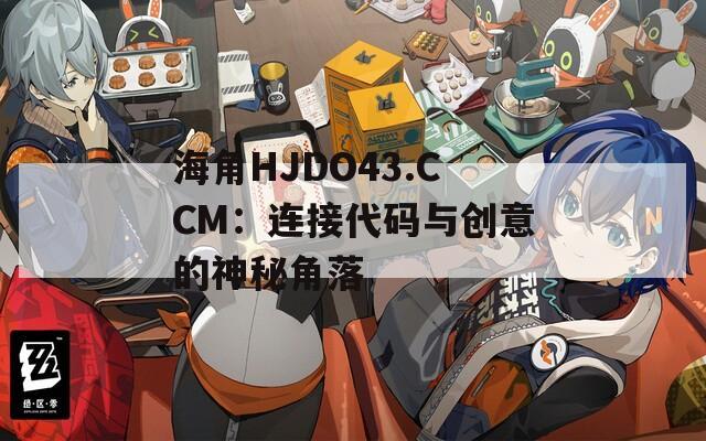 海角HJDO43.CCM：连接代码与创意的神秘角落