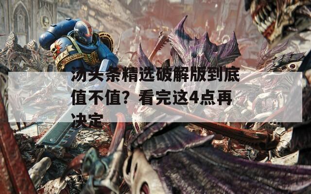 汤头条精选破解版到底值不值？看完这4点再决定