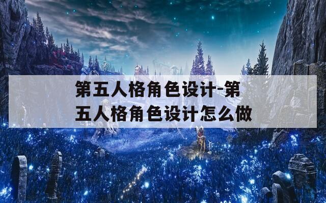 第五人格角色设计-第五人格角色设计怎么做