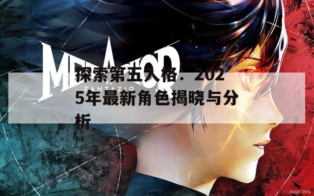 探索第五人格：2025年最新角色揭晓与分析
