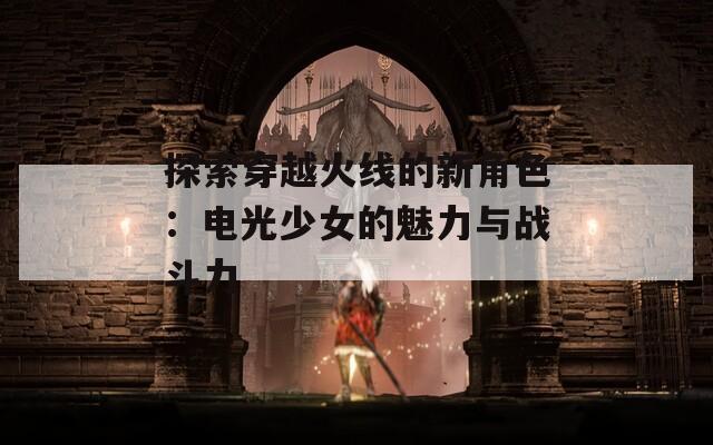 探索穿越火线的新角色：电光少女的魅力与战斗力