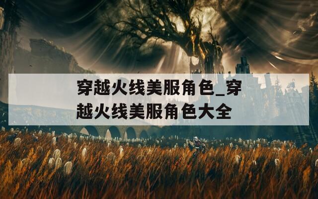 穿越火线美服角色_穿越火线美服角色大全