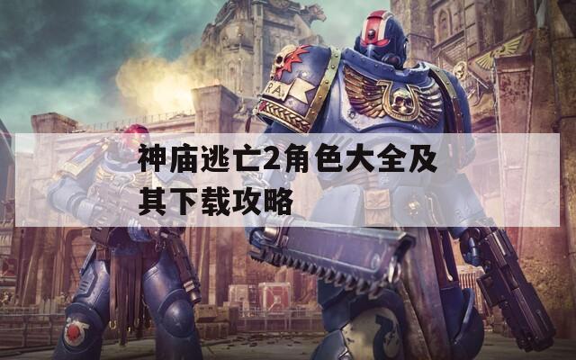 神庙逃亡2角色大全及其下载攻略