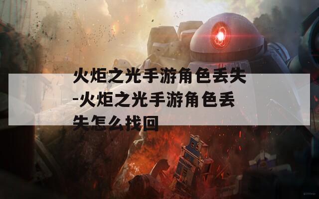 火炬之光手游角色丢失-火炬之光手游角色丢失怎么找回