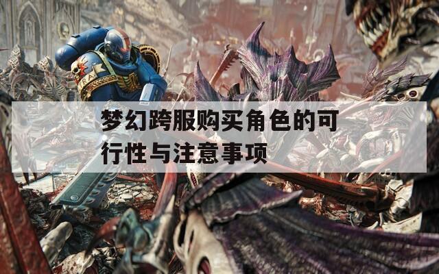 梦幻跨服购买角色的可行性与注意事项