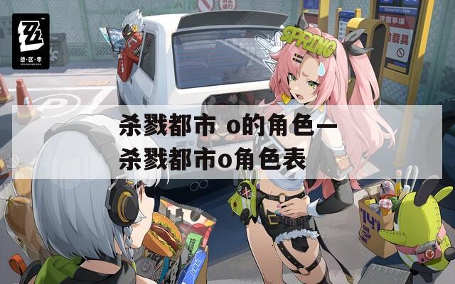 杀戮都市 o的角色—杀戮都市o角色表