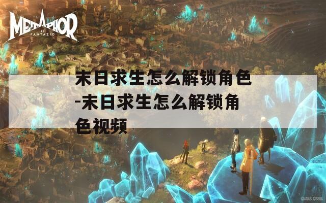 末日求生怎么解锁角色-末日求生怎么解锁角色视频
