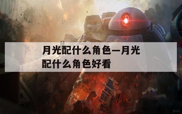 月光配什么角色—月光配什么角色好看