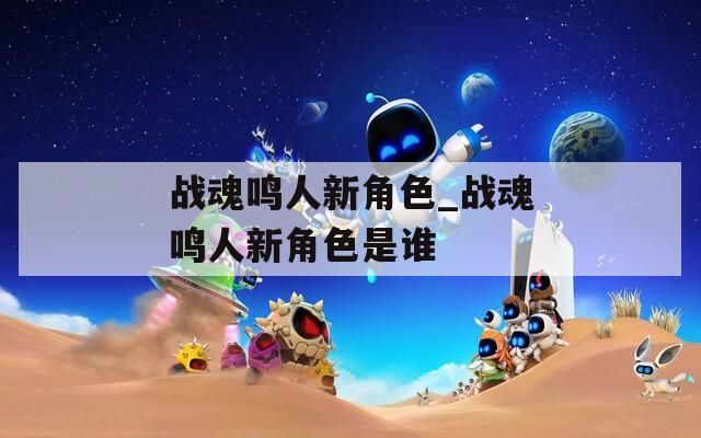 战魂鸣人新角色_战魂鸣人新角色是谁