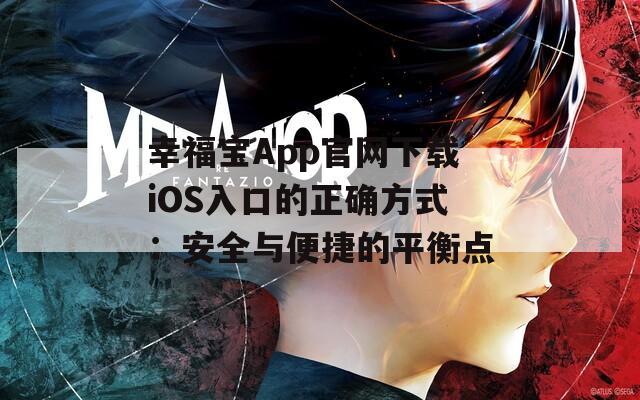 幸福宝App官网下载iOS入口的正确方式：安全与便捷的平衡点