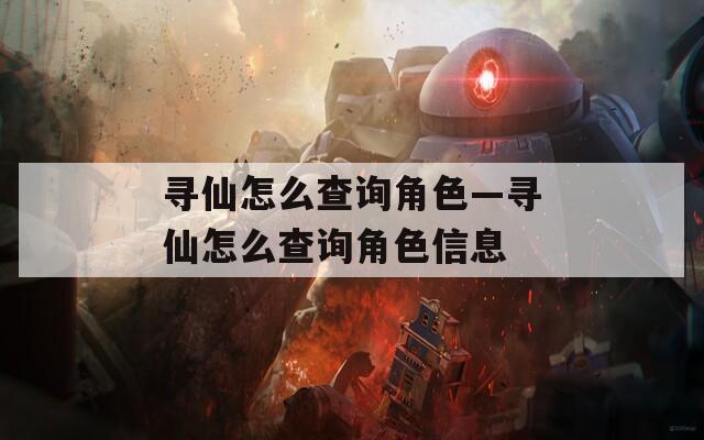 寻仙怎么查询角色—寻仙怎么查询角色信息