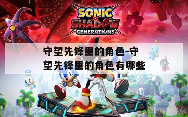守望先锋里的角色-守望先锋里的角色有哪些