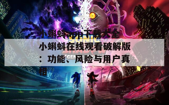 小蝌蚪app下载大全小蝌蚪在线观看破解版：功能、风险与用户真相