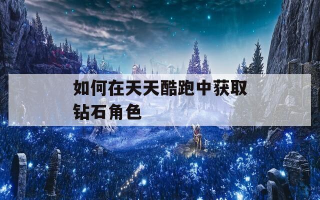 如何在天天酷跑中获取钻石角色