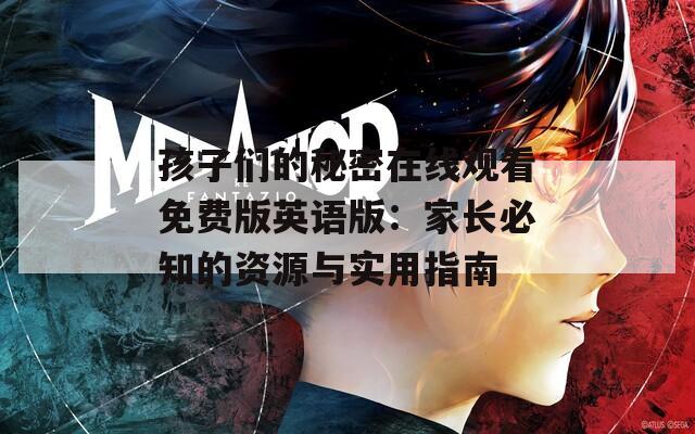 孩子们的秘密在线观看免费版英语版：家长必知的资源与实用指南