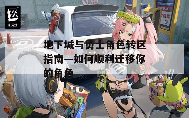 地下城与勇士角色转区指南—如何顺利迁移你的角色