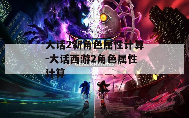大话2新角色属性计算-大话西游2角色属性计算