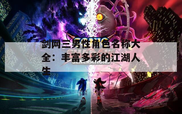 剑网三男性角色名称大全：丰富多彩的江湖人生