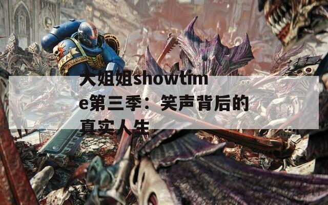 大姐姐showtime第三季：笑声背后的真实人生