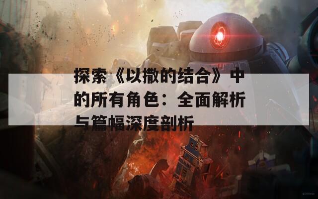 探索《以撒的结合》中的所有角色：全面解析与篇幅深度剖析